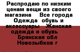 Распродаю по низким ценам вещи из своего магазина  - Все города Одежда, обувь и аксессуары » Женская одежда и обувь   . Брянская обл.,Новозыбков г.